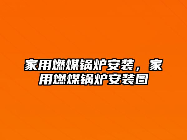 家用燃煤鍋爐安裝，家用燃煤鍋爐安裝圖