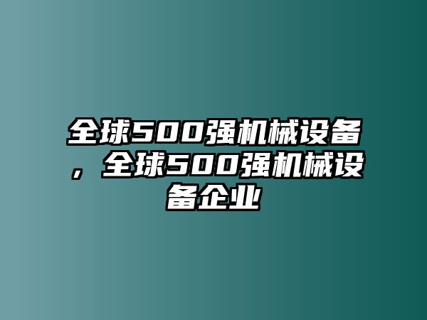 全球500強(qiáng)機(jī)械設(shè)備，全球500強(qiáng)機(jī)械設(shè)備企業(yè)