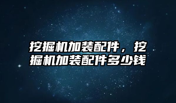 挖掘機加裝配件，挖掘機加裝配件多少錢