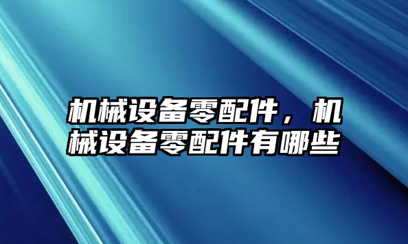 機械設(shè)備零配件，機械設(shè)備零配件有哪些