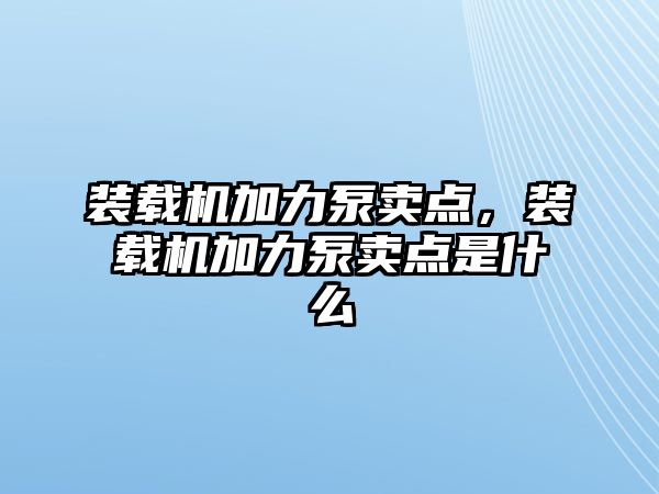 裝載機(jī)加力泵賣(mài)點(diǎn)，裝載機(jī)加力泵賣(mài)點(diǎn)是什么