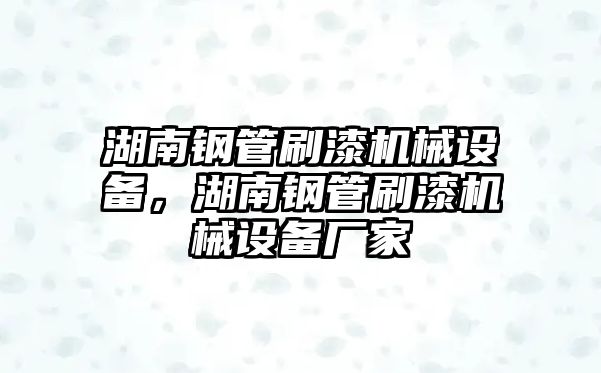 湖南鋼管刷漆機械設備，湖南鋼管刷漆機械設備廠家