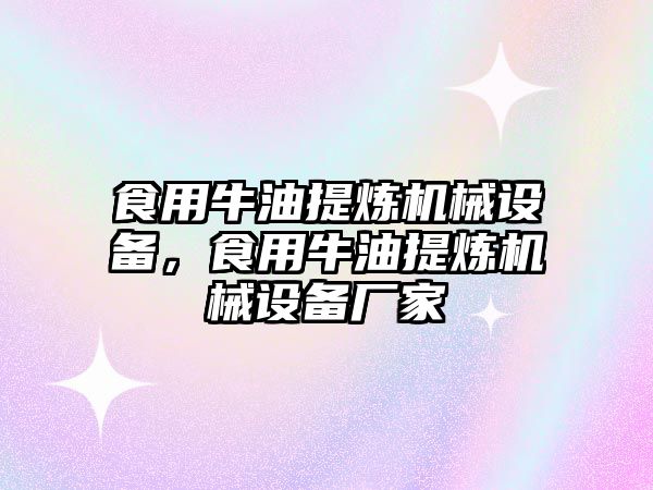 食用牛油提煉機(jī)械設(shè)備，食用牛油提煉機(jī)械設(shè)備廠家