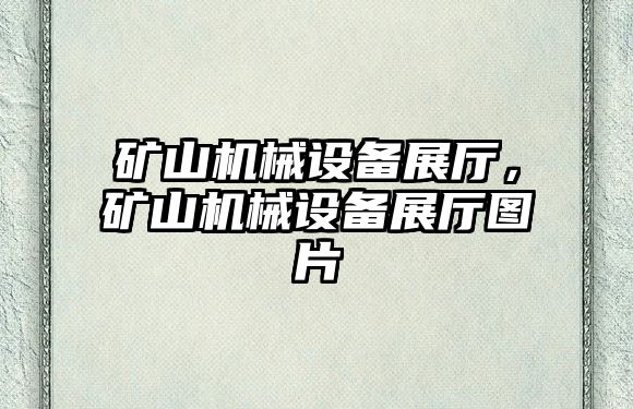 礦山機械設備展廳，礦山機械設備展廳圖片