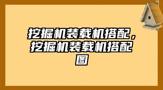 挖掘機(jī)裝載機(jī)搭配，挖掘機(jī)裝載機(jī)搭配圖