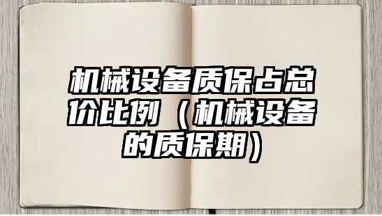 機械設備質(zhì)保占總價比例（機械設備的質(zhì)保期）