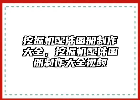 挖掘機配件圖冊制作大全，挖掘機配件圖冊制作大全視頻