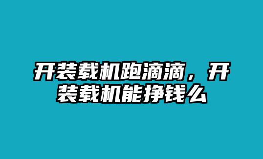 開裝載機跑滴滴，開裝載機能掙錢么