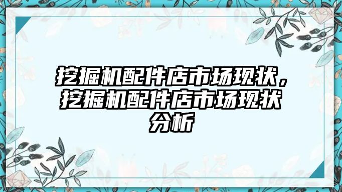 挖掘機配件店市場現狀，挖掘機配件店市場現狀分析