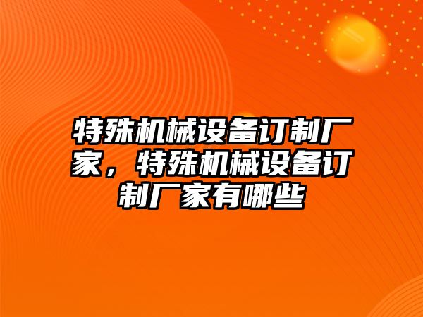 特殊機械設(shè)備訂制廠家，特殊機械設(shè)備訂制廠家有哪些