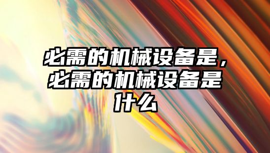 必需的機械設備是，必需的機械設備是什么