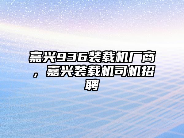 嘉興936裝載機廠商，嘉興裝載機司機招聘