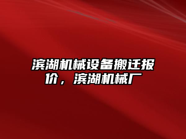 濱湖機械設(shè)備搬遷報價，濱湖機械廠