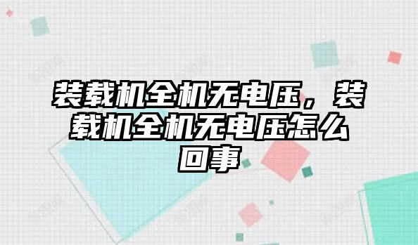 裝載機全機無電壓，裝載機全機無電壓怎么回事