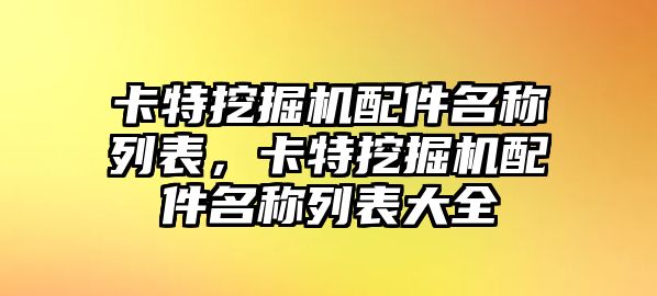 卡特挖掘機(jī)配件名稱列表，卡特挖掘機(jī)配件名稱列表大全