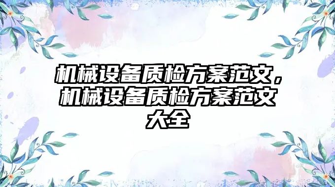 機(jī)械設(shè)備質(zhì)檢方案范文，機(jī)械設(shè)備質(zhì)檢方案范文大全