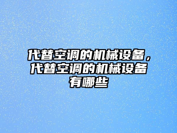 代替空調(diào)的機(jī)械設(shè)備，代替空調(diào)的機(jī)械設(shè)備有哪些