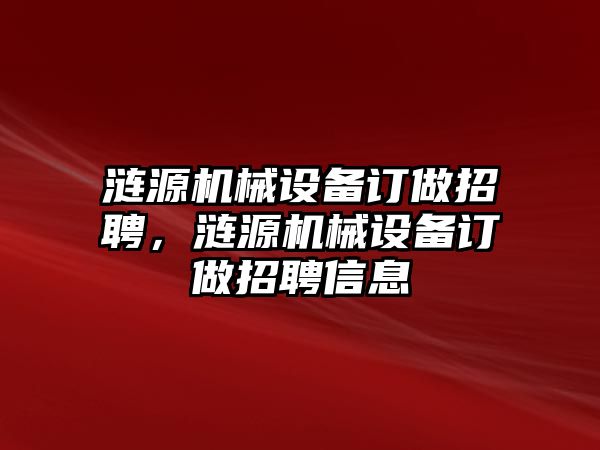 漣源機械設(shè)備訂做招聘，漣源機械設(shè)備訂做招聘信息