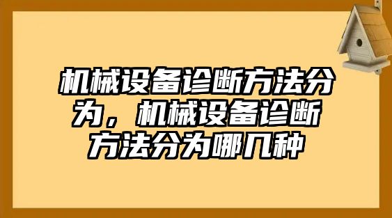 機(jī)械設(shè)備診斷方法分為，機(jī)械設(shè)備診斷方法分為哪幾種