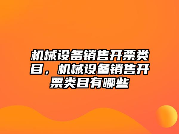 機(jī)械設(shè)備銷售開票類目，機(jī)械設(shè)備銷售開票類目有哪些