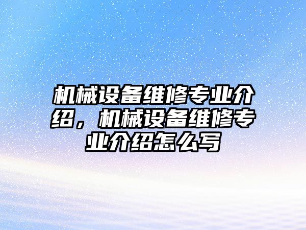 機械設備維修專業(yè)介紹，機械設備維修專業(yè)介紹怎么寫