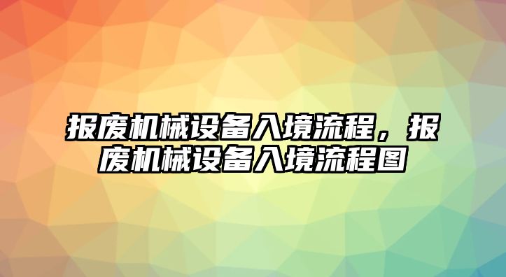 報廢機(jī)械設(shè)備入境流程，報廢機(jī)械設(shè)備入境流程圖