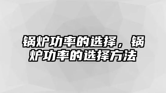 鍋爐功率的選擇，鍋爐功率的選擇方法