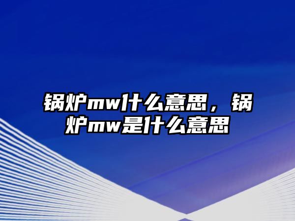 鍋爐mw什么意思，鍋爐mw是什么意思