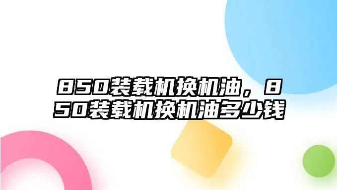 850裝載機換機油，850裝載機換機油多少錢