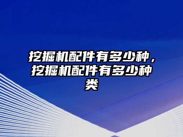 挖掘機配件有多少種，挖掘機配件有多少種類