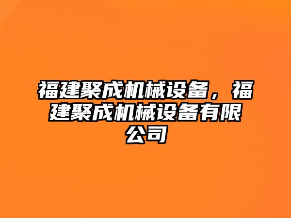 福建聚成機(jī)械設(shè)備，福建聚成機(jī)械設(shè)備有限公司