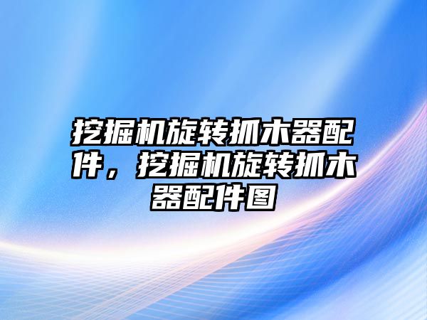 挖掘機旋轉抓木器配件，挖掘機旋轉抓木器配件圖