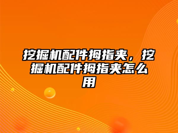 挖掘機配件拇指夾，挖掘機配件拇指夾怎么用