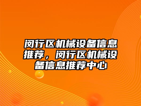 閔行區(qū)機械設(shè)備信息推薦，閔行區(qū)機械設(shè)備信息推薦中心