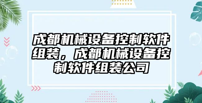 成都機(jī)械設(shè)備控制軟件組裝，成都機(jī)械設(shè)備控制軟件組裝公司