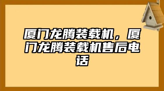 廈門龍騰裝載機(jī)，廈門龍騰裝載機(jī)售后電話