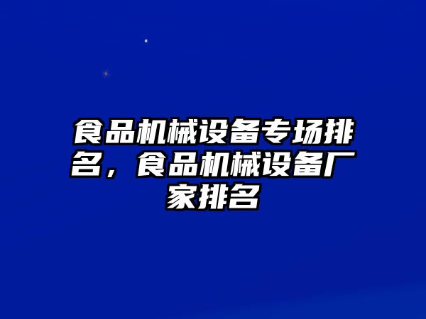 食品機械設備專場排名，食品機械設備廠家排名