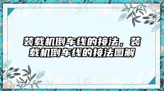 裝載機倒車線的接法，裝載機倒車線的接法圖解