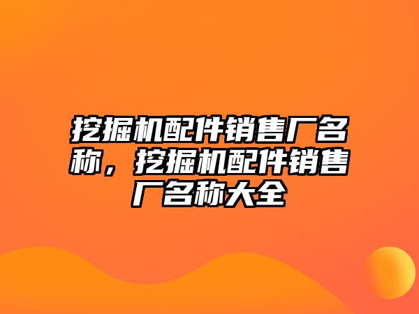 挖掘機配件銷售廠名稱，挖掘機配件銷售廠名稱大全