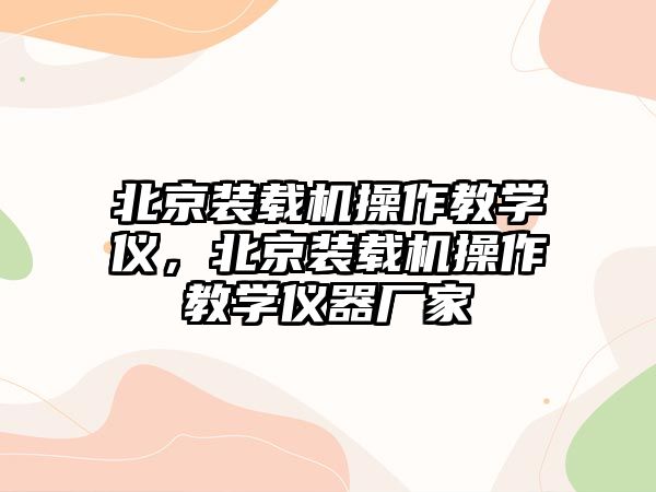 北京裝載機操作教學儀，北京裝載機操作教學儀器廠家