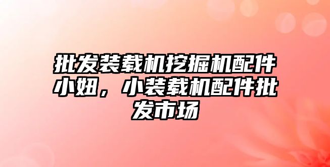 批發(fā)裝載機挖掘機配件小妞，小裝載機配件批發(fā)市場