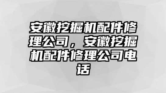 安徽挖掘機(jī)配件修理公司，安徽挖掘機(jī)配件修理公司電話