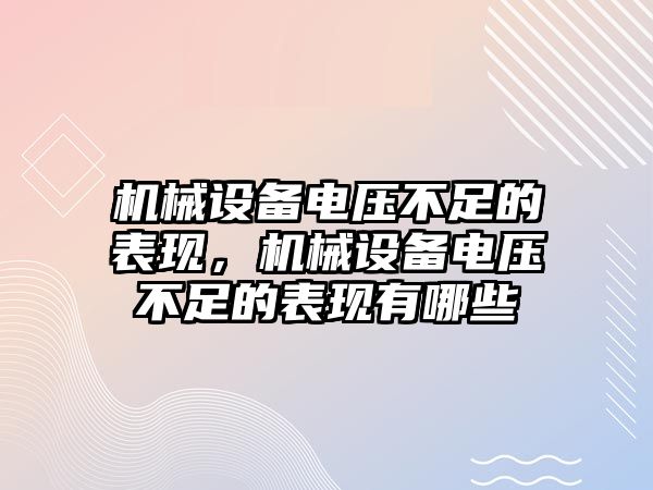 機(jī)械設(shè)備電壓不足的表現(xiàn)，機(jī)械設(shè)備電壓不足的表現(xiàn)有哪些