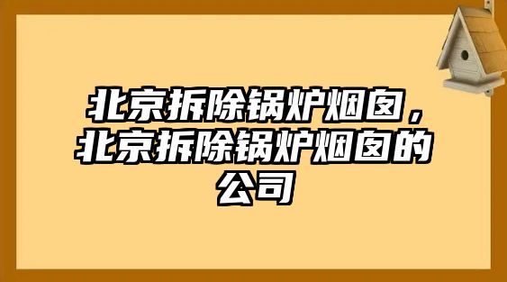 北京拆除鍋爐煙囪，北京拆除鍋爐煙囪的公司