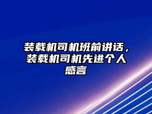 裝載機(jī)司機(jī)班前講話，裝載機(jī)司機(jī)先進(jìn)個(gè)人感言