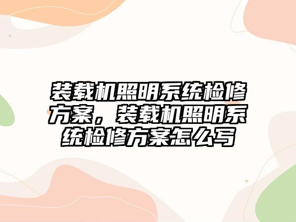 裝載機照明系統(tǒng)檢修方案，裝載機照明系統(tǒng)檢修方案怎么寫