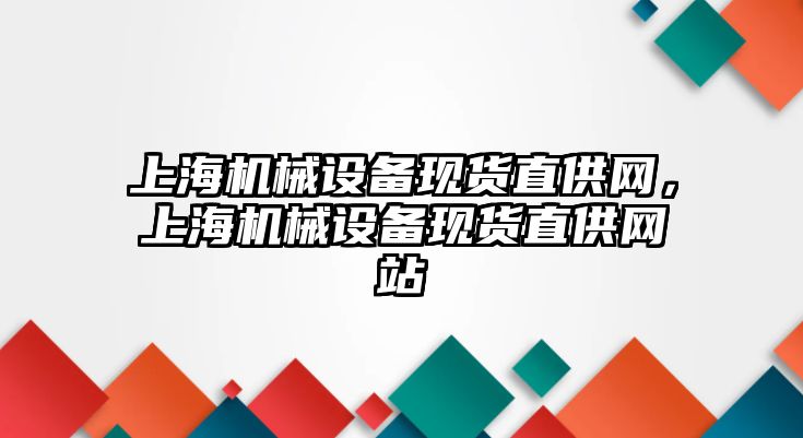 上海機械設備現(xiàn)貨直供網(wǎng)，上海機械設備現(xiàn)貨直供網(wǎng)站