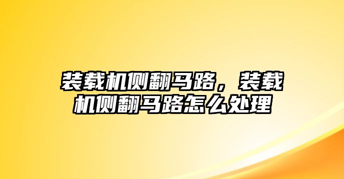 裝載機(jī)側(cè)翻馬路，裝載機(jī)側(cè)翻馬路怎么處理