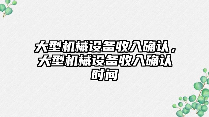 大型機械設備收入確認，大型機械設備收入確認時間