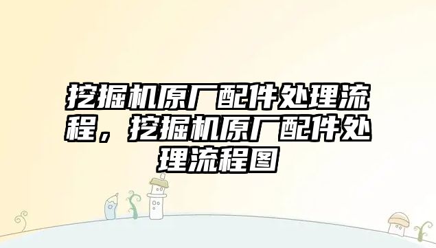 挖掘機(jī)原廠配件處理流程，挖掘機(jī)原廠配件處理流程圖